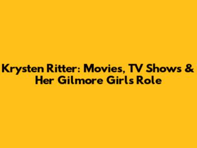 Krysten Ritter: Movies, TV Shows & Her Gilmore Girls Role
