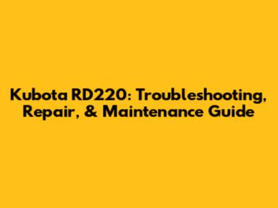 Kubota RD220: Troubleshooting, Repair, & Maintenance Guide
