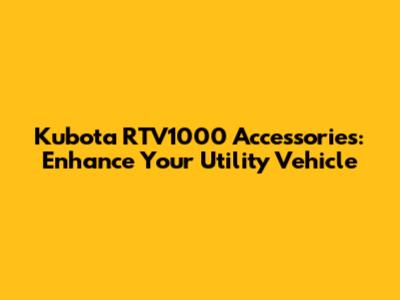 Kubota RTV1000 Accessories: Enhance Your Utility Vehicle