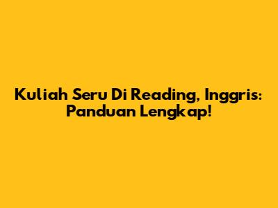Kuliah Seru Di Reading, Inggris: Panduan Lengkap!