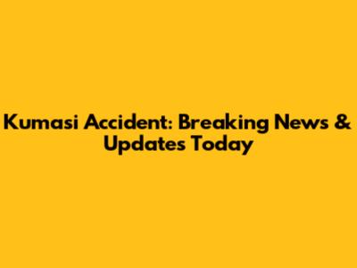 Kumasi Accident: Breaking News & Updates Today
