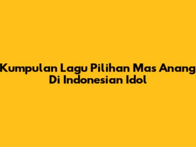 Kumpulan Lagu Pilihan Mas Anang Di Indonesian Idol