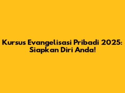 Kursus Evangelisasi Pribadi 2025: Siapkan Diri Anda!