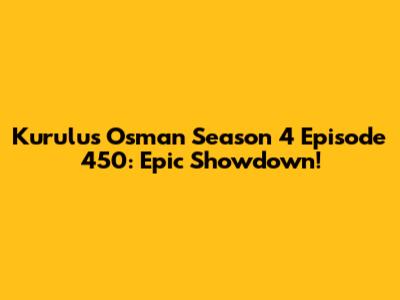 Kurulus Osman Season 4 Episode 450: Epic Showdown!