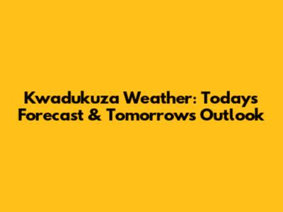 Kwadukuza Weather: Today's Forecast & Tomorrow's Outlook