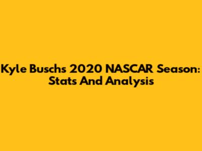 Kyle Busch's 2020 NASCAR Season: Stats And Analysis