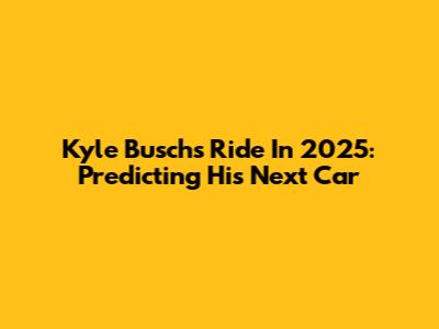 Kyle Busch's Ride In 2025: Predicting His Next Car