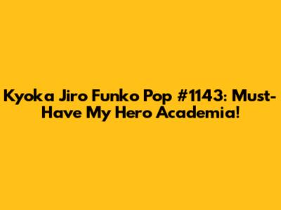 Kyoka Jiro Funko Pop #1143: Must-Have My Hero Academia!