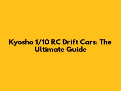 Kyosho 1/10 RC Drift Cars: The Ultimate Guide