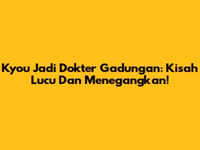 Kyou Jadi Dokter Gadungan: Kisah Lucu Dan Menegangkan!