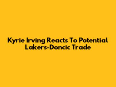 Kyrie Irving Reacts To Potential Lakers-Doncic Trade