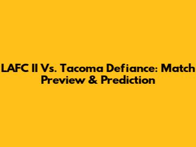 LAFC II Vs. Tacoma Defiance: Match Preview & Prediction