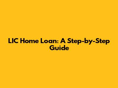 LIC Home Loan: A Step-by-Step Guide