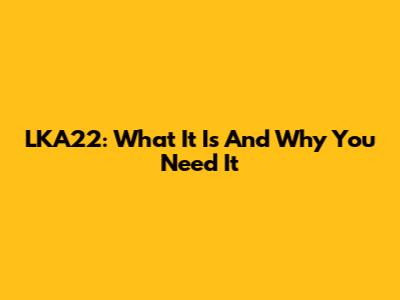 LKA22: What It Is And Why You Need It