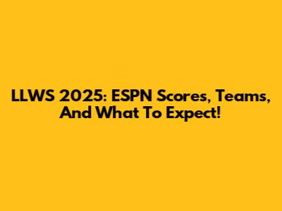 LLWS 2025: ESPN Scores, Teams, And What To Expect!