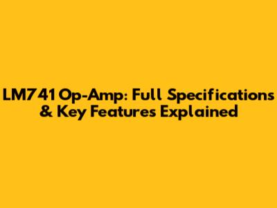 LM741 Op-Amp: Full Specifications & Key Features Explained