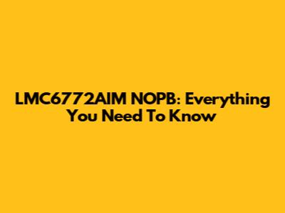 LMC6772AIM NOPB: Everything You Need To Know