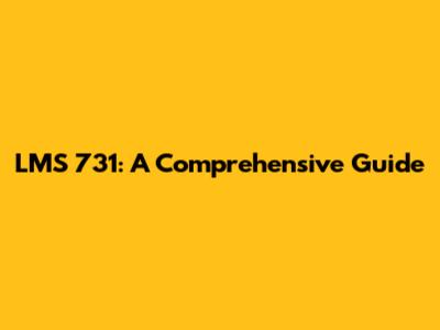 LMS 731: A Comprehensive Guide