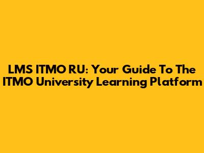 LMS ITMO RU: Your Guide To The ITMO University Learning Platform