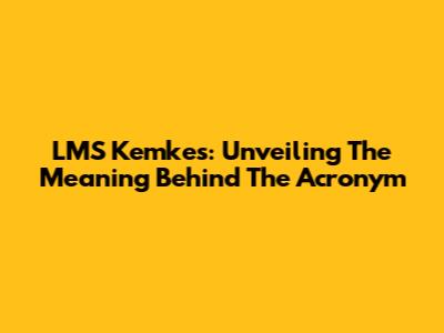 LMS Kemkes: Unveiling The Meaning Behind The Acronym