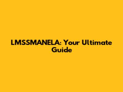 LMSSMANELA: Your Ultimate Guide