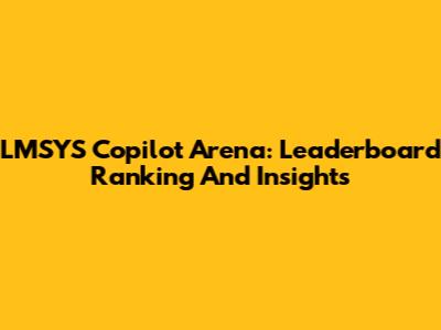 LMSYS Copilot Arena: Leaderboard Ranking And Insights