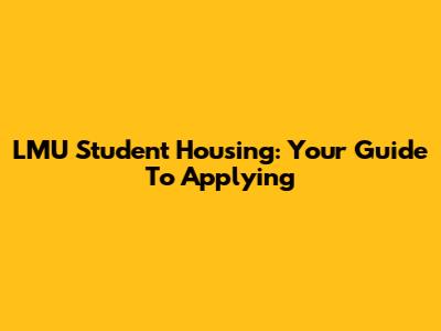 LMU Student Housing: Your Guide To Applying