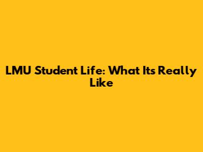 LMU Student Life: What It's Really Like