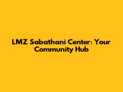 LMZ Sabathani Center: Your Community Hub