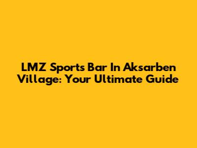 LMZ Sports Bar In Aksarben Village: Your Ultimate Guide