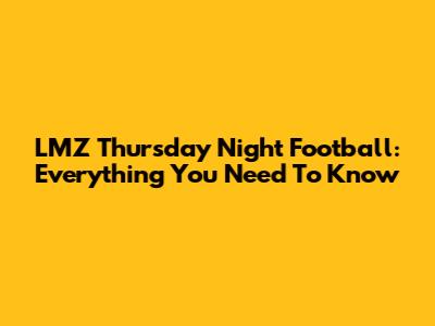 LMZ Thursday Night Football: Everything You Need To Know