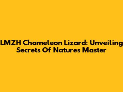 LMZH Chameleon Lizard: Unveiling Secrets Of Nature's Master