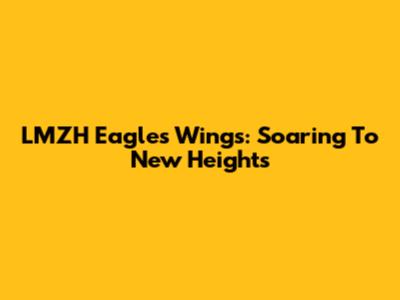 LMZH Eagle's Wings: Soaring To New Heights