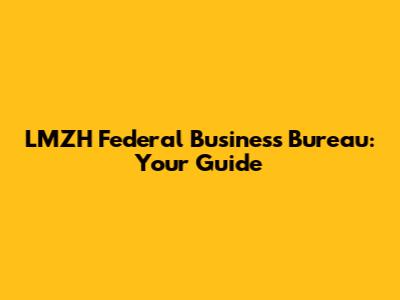 LMZH Federal Business Bureau: Your Guide