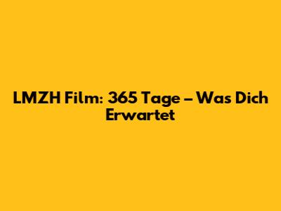 LMZH Film: 365 Tage – Was Dich Erwartet