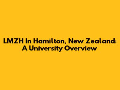 LMZH In Hamilton, New Zealand: A University Overview
