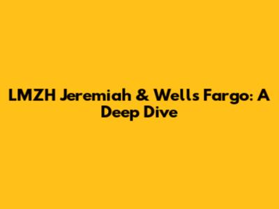 LMZH Jeremiah & Wells Fargo: A Deep Dive