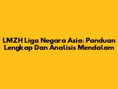LMZH Liga Negara Asia: Panduan Lengkap Dan Analisis Mendalam