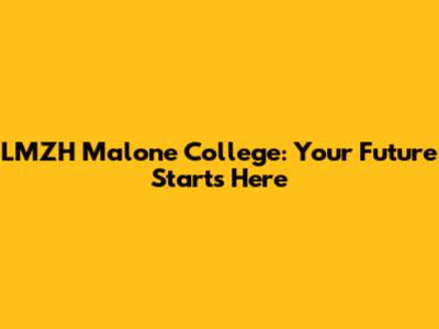 LMZH Malone College: Your Future Starts Here