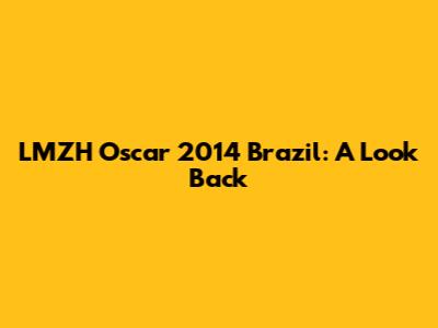 LMZH Oscar 2014 Brazil: A Look Back