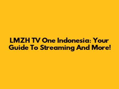 LMZH TV One Indonesia: Your Guide To Streaming And More!