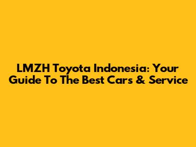 LMZH Toyota Indonesia: Your Guide To The Best Cars & Service