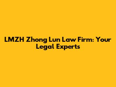 LMZH Zhong Lun Law Firm: Your Legal Experts