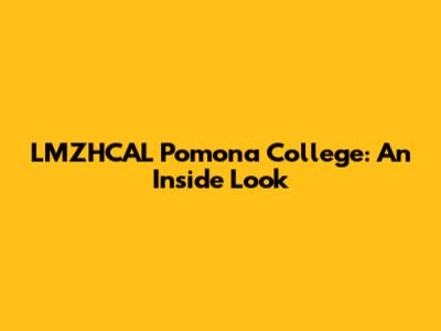 LMZHCAL Pomona College: An Inside Look