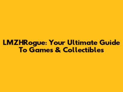 LMZHRogue: Your Ultimate Guide To Games & Collectibles