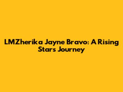 LMZherika Jayne Bravo: A Rising Star's Journey