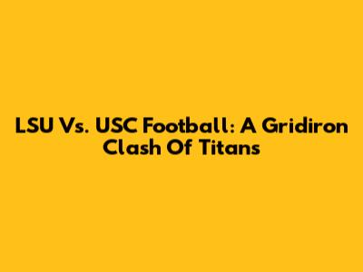 LSU Vs. USC Football: A Gridiron Clash Of Titans