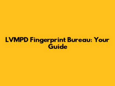 LVMPD Fingerprint Bureau: Your Guide