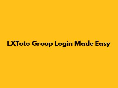 LXToto Group Login Made Easy