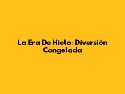 La Era De Hielo: Diversión Congelada